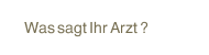 Was sagt Ihr Arzt ?