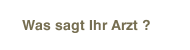 Was sagt Ihr Arzt ?