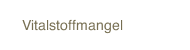 Vitalstoffmangel