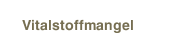 Vitalstoffmangel
