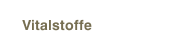 Vitalstoffe